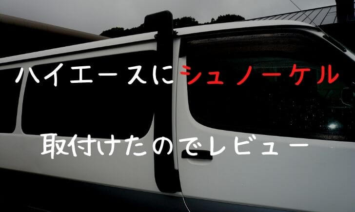 ハイエースにシュノーケルを取付けたのでレビューします 里山４ライフ