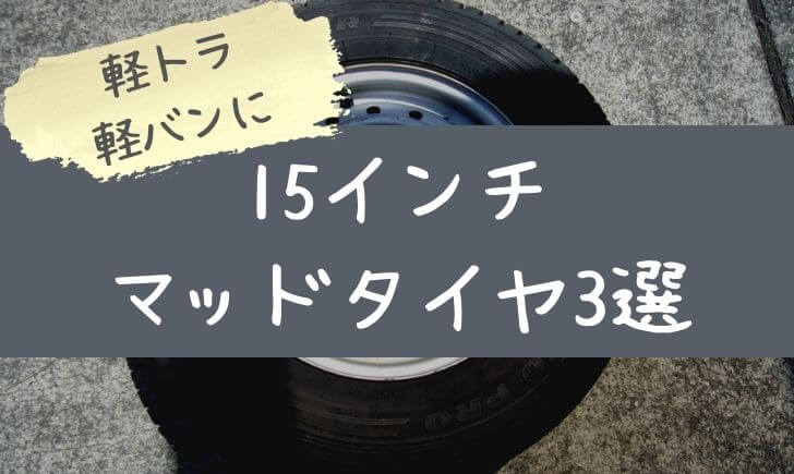 15インチマッドタイヤ3選 軽トラック 軽バンにおすすめのオフロードタイヤはこれだ